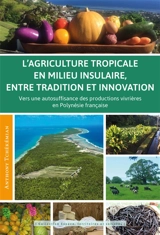 L'agriculture tropicale en milieu insulaire, entre tradition et innovation : vers une autosuffisance des productions vivrières en Polynésie française - Anthony Tchékémian