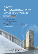 Droit international privé luxembourgeois. Vol. 1. Conflit de lois, théorie générale, obligations, biens, sociétés - Gilles Cuniberti