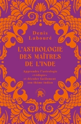 L'astrologie des maîtres de l'Inde : apprendre l'astrologie védique et décoder facilement son thème indien - Denis Labouré