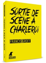 Une enquête de Stanislas Barberian. Sortie de scène à Charleroi - Francis Groff