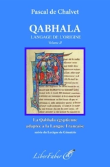 Qabhala : langage de l'origine. Vol. 2. La Qabhala égyptienne appliquée à la langue française. Lexique du gématrie en français - Pascal de Chalvet