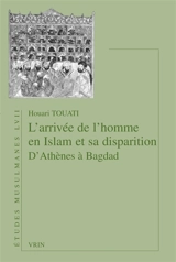L'arrivée de l'homme en islam et sa disparition : d'Athènes à Bagdad - Houari Touati