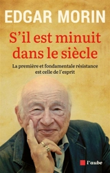 S'il est minuit dans le siècle : la première et fondamentale résistance est celle de l'esprit - Edgar Morin