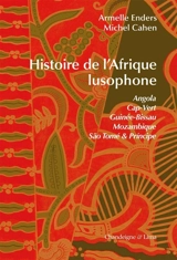 Histoire de l'Afrique lusophone : Angola, Cap-Vert, Guinée-Bissau, Mozambique, Sao Tomé & Principe - Armelle Enders