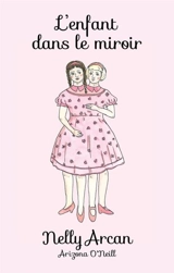 L'enfant dans le miroir - Nelly Arcan