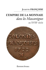 L'empire de la monnaie dans les Mascareignes au XVIIIe siècle - Juliette Françoise