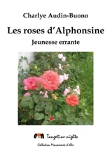 Les roses d'Alphonsine : jeunesse errante - Charlye Audin-Buono