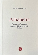 Albapetra : fragments d'humanité dans un village du monde : fictions - Pierre Bongiovanni