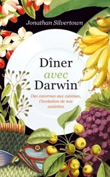 Dîner avec Darwin : des cavernes aux cuisines, l'évolution de nos assiettes - Jonathan Silvertown