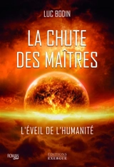La chute des maîtres : l'éveil de l'humanité - Luc Bodin