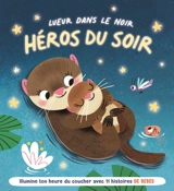 Lueur dans le noir, héros du soir. Illumine ton heure du coucher avec 11 histoires de bébés - Stéphanie Campisi