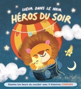 Lueur dans le noir, héros du soir. Illumine ton heure du coucher avec 11 histoires d'animaux - Stéphanie Campisi