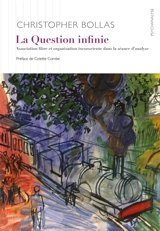 La question infinie : association libre et organisation inconsciente dans la séance d'analyse - Christopher Bollas