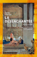 La désenchantée : impressions françaises d'une voyageuse ottomane - Zeyneb Hanim