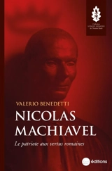 Nicolas Machiavel : le patriote aux vertus romaines - Valerio Benedetti