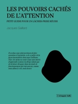 Les pouvoirs cachés de l'attention : petit guide pour un lâcher-prise réussi - Jacques Gaillard