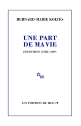 Une part de ma vie : entretiens (1983-1989) - Bernard-Marie Koltès