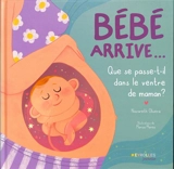 Bébé arrive... : que se passe-t-il dans le ventre de maman ? - Nazareth Olivera