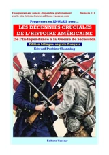 Progressez en anglais avec... Les décennies cruciales de l'histoire américaine : de l'indépendance à la guerre de Sécession - Edward Perkins Channing