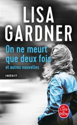 On ne meurt que deux fois : et autres nouvelles - Lisa Gardner