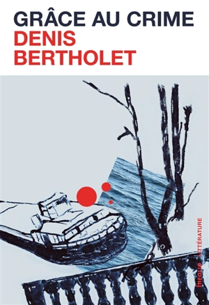 Grâce au crime - Denis Bertholet