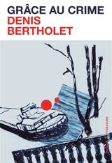 Grâce au crime - Denis Bertholet
