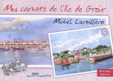 Mes carnets de l'île de Groix - Michel Larzillière
