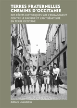 Terres fraternelles : chemins d'Occitanie : des récits historiques sur l'engagement contre le racisme et l'antisémitisme en terre occitane