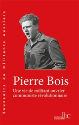 Une vie de militant ouvrier communiste révolutionnaire - Pierre Bois