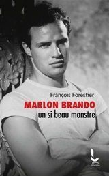 Marlon Brando : un si beau monstre - François Forestier