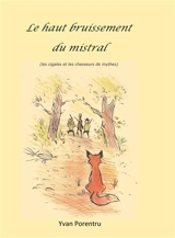 Le haut bruissement du mistral : les cigales et les chasseurs de mythes - Yvan Porentru