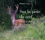 Sur la piste du cerf : dans le massif des Vosges - Michel Gissy