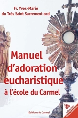 Manuel d’adoration eucharistique à l'école du Carmel - Yves-Marie du Très-Saint-Sacrement