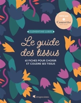 Le guide des tissus : 65 fiches pour choisir et coudre ses tissus - Clémentine Lubin