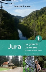 Jura : la grande traversée : 21 itinéraires à pied - Martial Lacroix