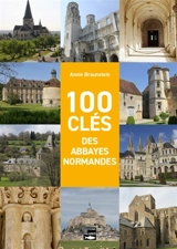 100 clés des abbayes normandes - Annie Braunstein