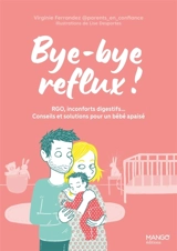 Bye-bye reflux ! : RGO, inconforts digestifs... : conseils et solutions pour un bébé apaisé - Virginie Ferrandez
