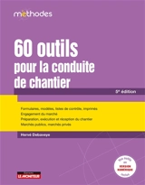 60 outils pour la conduite de chantier : formulaires, modèles, listes de contrôle, imprimés, engagement du marché, préparation, exécution et réception du chantier, marchés publics, marchés privés - Hervé Debaveye