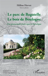 Le parc de Bagatelle, le bois de Boulogne : une promenade historique et bucolique - Hélène Hervet