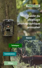 Guide du piégeage photographique animalier : matériel, techniques, connaissances, éthique - Philippe Lustrat