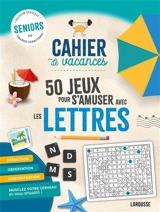 Cahier de vacances : 50 jeux pour s'amuser avec les lettres : seniors, édition spéciale en grands caractères - Sandra Lebrun