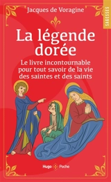 La légende dorée : le livre incontournable pour tout savoir de la vie des saintes et des saints - Jacques de Voragine