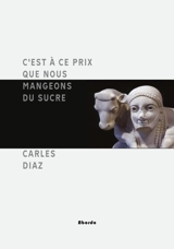 C'est à ce prix que nous mangeons du sucre : le poème à l'épreuve du contemporain - Carles Diaz