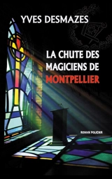 La chute des magiciens de Montpellier : roman policier - Yves Desmazes