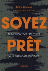 Soyez prêt : le manuel pour survivre aux pires catastrophes - Mike Glover