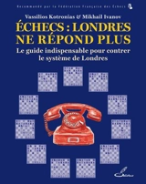 Echecs : Londres ne répond plus : le guide indispensable pour contrer le système de Londres - Vassilios Kotronias