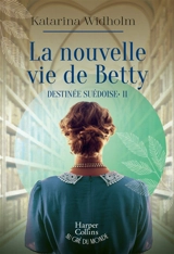 Destinée suédoise. Vol. 2. La nouvelle vie de Betty - Katarina Widholm