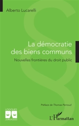 La démocratie des biens commun : nouvelles frontières du droit public - Alberto Lucarelli
