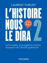 L'Histoire nous le dira 2 : La Conquête, les bungalows et autres marqueurs de l'identité québécoise - Laurent Turcot