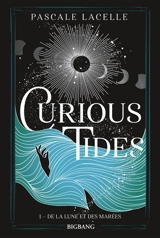 Curious tides. Vol. 1. De la Lune et des marées - Pascale Lacelle